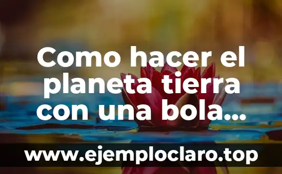 Como hacer el planeta tierra con una bola de plumavit