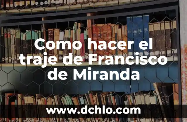 San Francisco de Asís - Un Icono de Espiritualidad y Compasión 5 Como hacer el traje de Francisco de Miranda