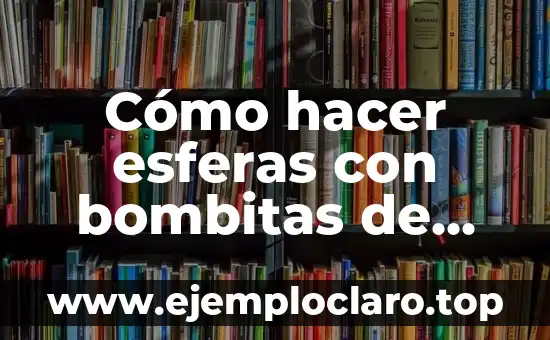 Cómo hacer esferas con bombitas de agua y decorarlas