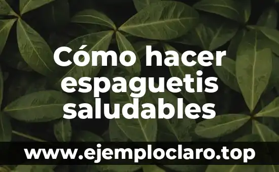 Cómo hacer espaguetis saludables