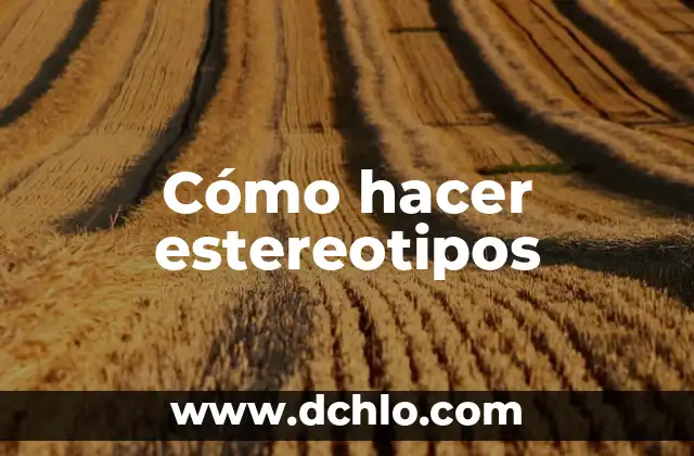 El significado de los estereotipos 4 Cómo hacer estereotipos