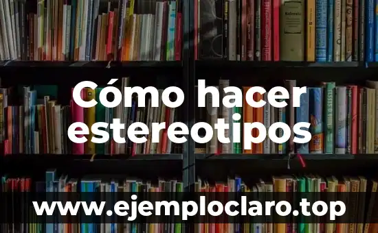Cómo hacer estereotipos
