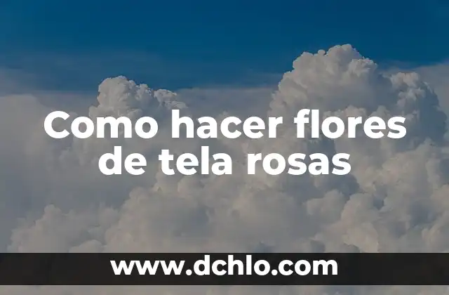 Cómo hacer flores para maquetas 6 Como hacer flores de tela rosas