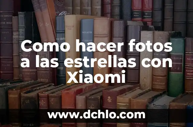 Estrellas de Tatuaje que Significan: Un Mundo de Simbolismo 8 Como hacer fotos a las estrellas con Xiaomi