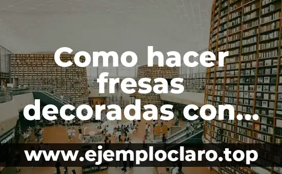 Como hacer fresas decoradas con chocolate