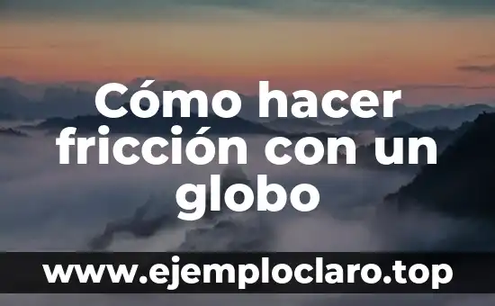 Significado de Fricción en el Diccionario 3 Cómo hacer fricción con un globo