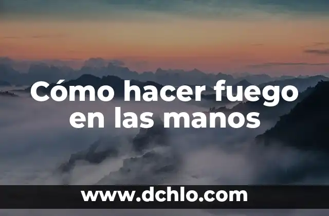 Significado de las Lenguas de Fuego 6 Cómo hacer fuego en las manos