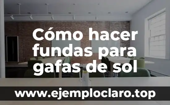 Cómo hacer fundas para gafas de sol