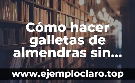 Cómo hacer galletas de almendras sin harina