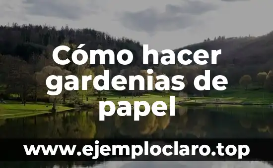 Cómo hacer gardenias de papel