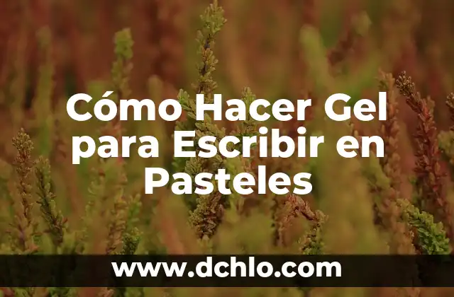 Escribir el Significado de la Historia: Un Viaje al Pasado 4 Cómo Hacer Gel para Escribir en Pasteles