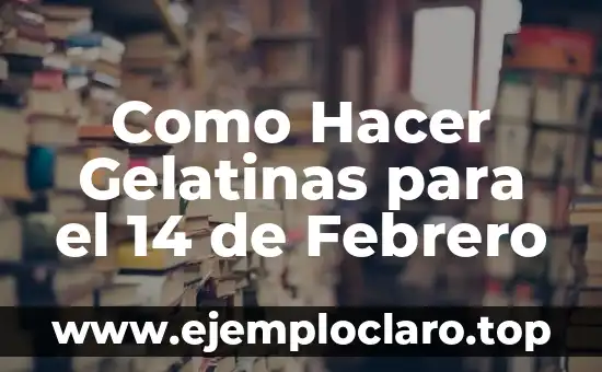 Como Hacer Gelatinas para el 14 de Febrero