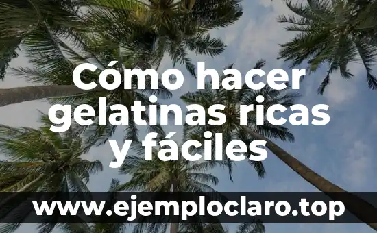 Cómo hacer gelatinas ricas y fáciles
