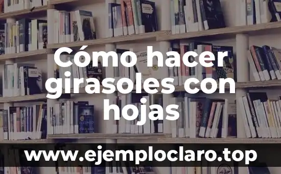 Cómo hacer girasoles con hojas