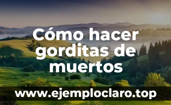 El Significado de la Música en el Día de Muertos: Una Celebración de la Vida 4 Cómo hacer gorditas de muertos