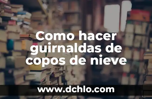 Cómo hacer un copo de nieve fácil 7 Como hacer guirnaldas de copos de nieve