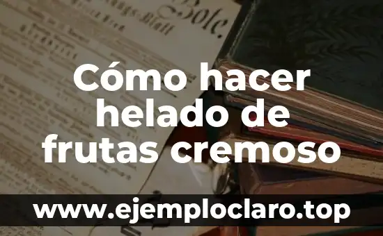 Cómo hacer helado de frutas cremoso