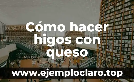 Cómo hacer higos con queso