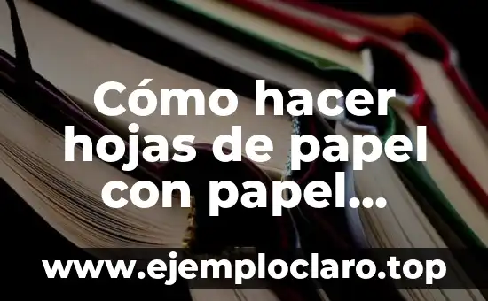 Cómo hacer hojas de papel con papel reciclado
