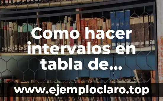 Intervalos de Clase en Contextos Matemáticos 8 Como hacer intervalos en tabla de frecuencia