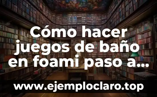 Cómo hacer juegos de baño en foami paso a paso