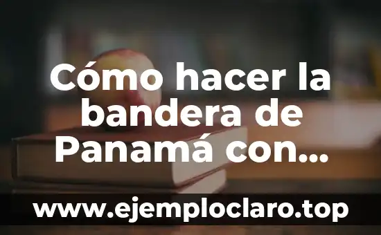 Cómo hacer la bandera de Panamá con decoraciones para niños
