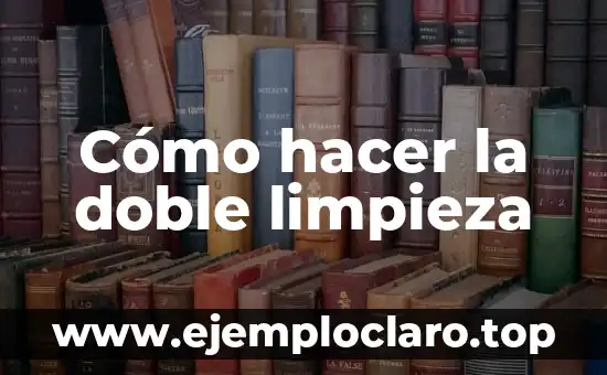 Cómo hacer la doble limpieza