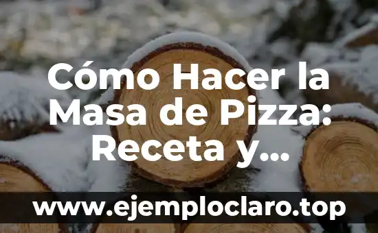 Cómo Hacer la Masa de Pizza: Receta y Técnicas para una Pizza Auténtica