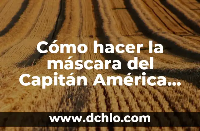 Capitán de Meseros Significado 3 Cómo hacer la máscara del Capitán América en cartón