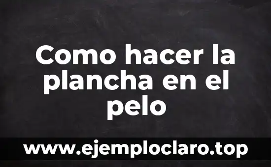 Cómo Planchar el Pelo Sin Plancha: Consejos y Técnicas Alternativas 4 Como hacer la plancha en el pelo