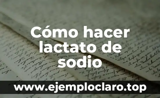 ¿Qué es el Cloruro de Sodio? - Definición, Propiedades y Usos 7 Cómo hacer lactato de sodio