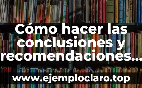 Cómo hacer las conclusiones y recomendaciones en una tesis 3 Cómo hacer las conclusiones y recomendaciones de una tesis