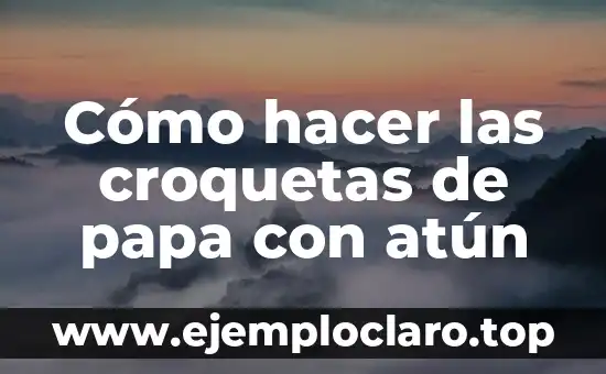 Cómo hacer las croquetas de papa con atún