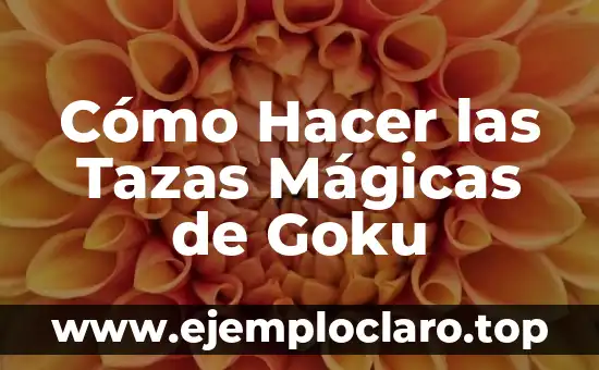 Cómo Hacer las Tazas Mágicas de Goku