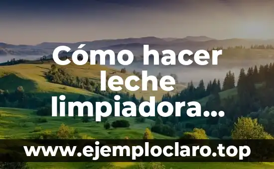 Cómo hacer leche limpiadora facial