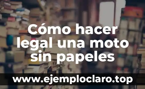 Cómo hacer legal una moto sin papeles