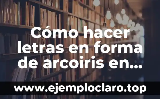 Extensión de Forma y Significado: Un Viaje a la Expansión Conceptual 5 Cómo hacer letras en forma de arcoiris en Word