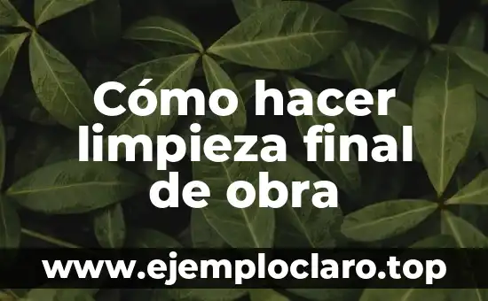 Cómo hacer limpieza final de obra