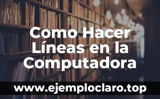 Como Hacer Líneas en la Computadora