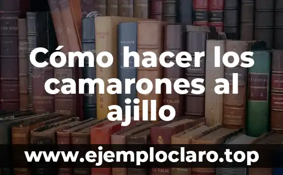 Cómo hacer los camarones al ajillo