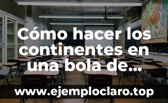 Cómo hacer los continentes en una bola de unicel