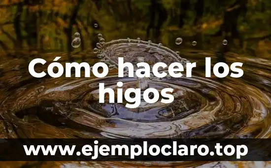 Cómo hacer los higos