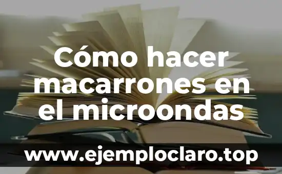 Cómo hacer macarrones en el microondas