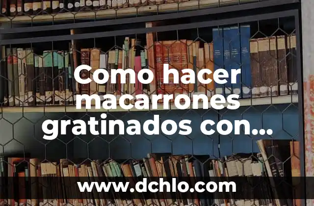 Cómo hacer macarrones al horno 5 Como hacer macarrones gratinados con bechamel