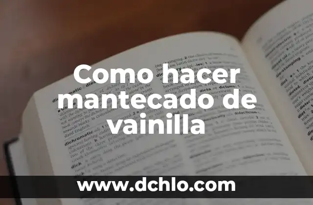 De Donde Viene el Sabor a Vainilla: Orígenes y Historia 3 Como hacer mantecado de vainilla