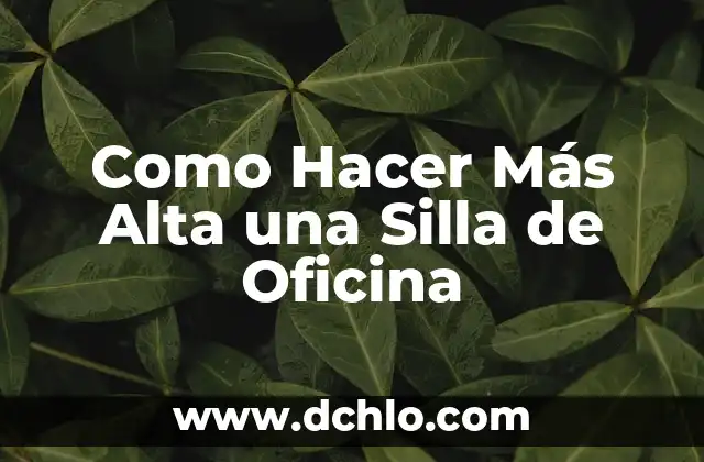 Investigación de Alta Tecnología Significado 8 Como Hacer Más Alta una Silla de Oficina