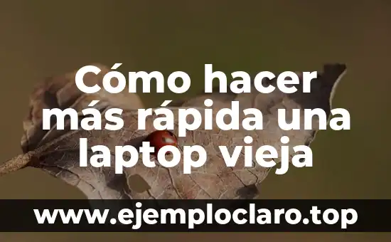 Cómo hacer más rápida una laptop vieja
