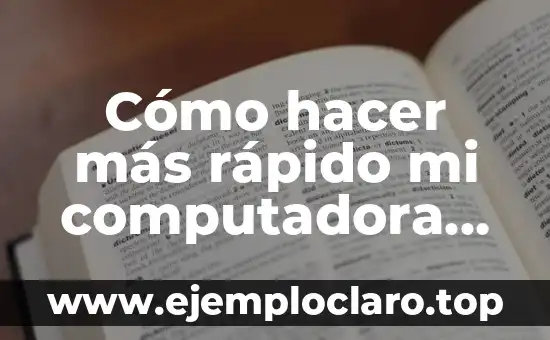 Cómo hacer más rápido mi computadora Windows 10
