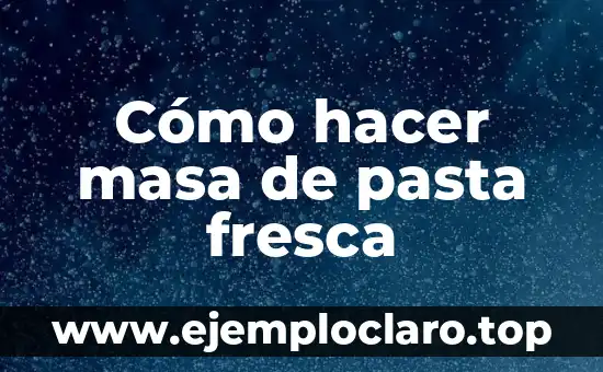 Cómo hacer masa de pasta fresca