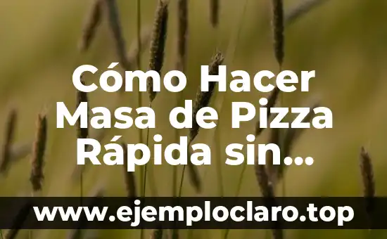 Cómo Hacer Masa de Pizza Rápida sin Reposo: Receta y Consejos